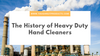 The History of Heavy Duty Hand Cleaners